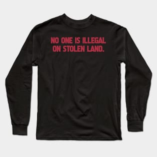 No One is Illegal on Stolen Ground Long Sleeve T-Shirt